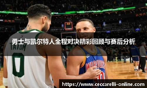 勇士与凯尔特人全程对决精彩回顾与赛后分析