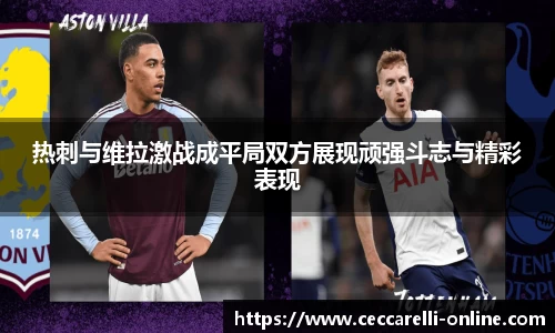 热刺与维拉激战成平局双方展现顽强斗志与精彩表现