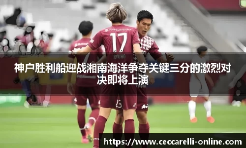 神户胜利船迎战湘南海洋争夺关键三分的激烈对决即将上演